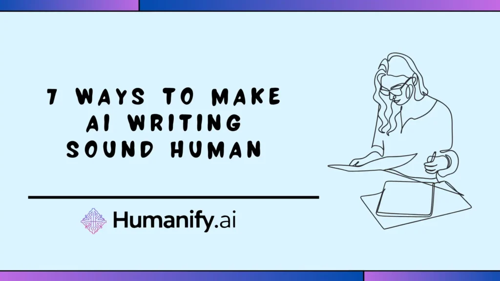 7 Ways to Make AI Writing Sound Human