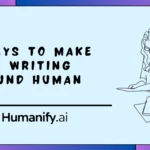 7 Ways to Make AI Writing Sound Human